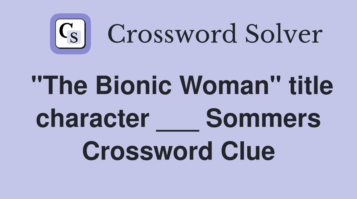 "The Bionic Woman" title character ___ Sommers Crossword Clue Answers